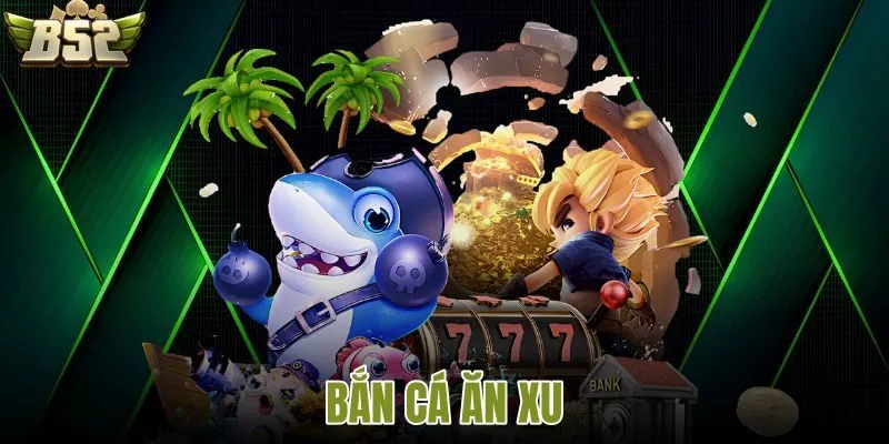 Bắn cá ăn xu B52 2026