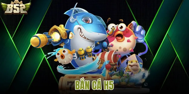 Bắn cá H5 B52 trò chơi hot nhất 2026