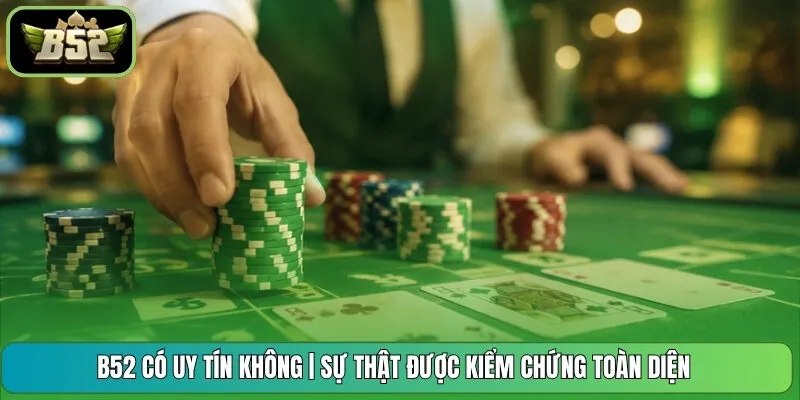 B52 Có Uy Tín Không | Sự Thật Được Kiểm Chứng Toàn Diện