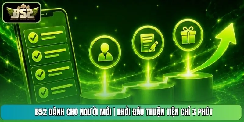 B52 Dành Cho Người Mới | Khởi Đầu Thuận Tiện Chỉ 3 Phút