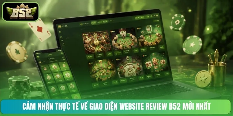 Cảm nhận thực tế về giao diện website review B52 mới nhất