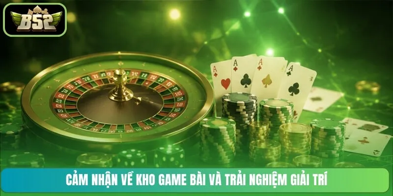 Cảm nhận về kho game bài và trải nghiệm giải trí