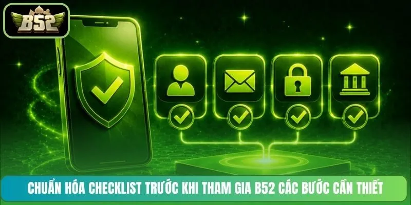 Chuẩn hóa checklist trước khi tham gia B52 các bước cần thiết
