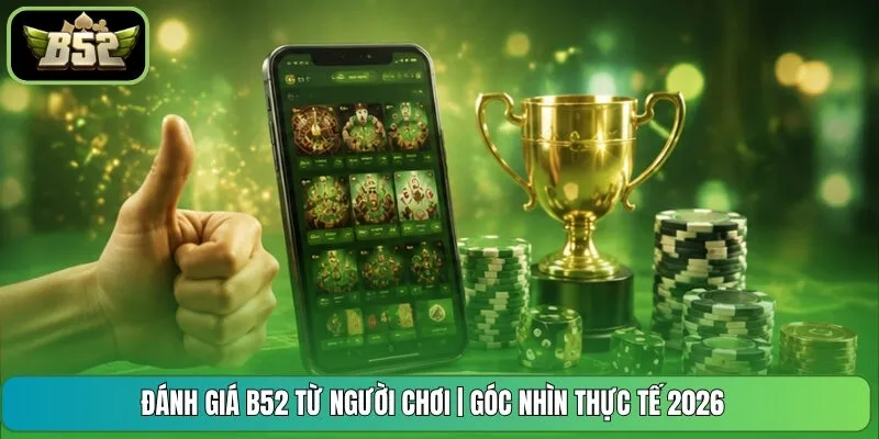 Đánh Giá B52 Từ Người Chơi | Góc Nhìn Thực Tế 2026