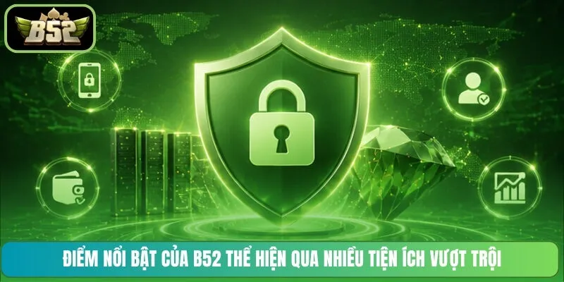 Điểm nổi bật của B52 thể hiện qua nhiều tiện ích vượt trội