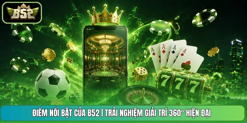 Điểm Nổi Bật Của B52 | Trải Nghiệm Giải Trí 360° Hiện Đại