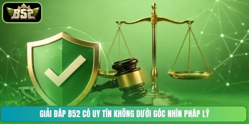 Giải đáp B52 có uy tín không dưới góc nhìn pháp lý