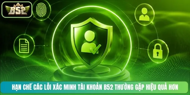 Hạn chế các lỗi xác minh tài khoản B52 thường gặp hiệu quả hơn