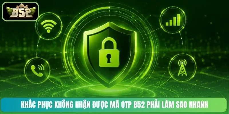 Khắc phục không nhận được mã OTP B52 phải làm sao nhanh