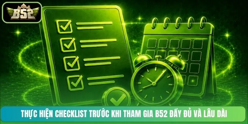 Thực hiện checklist trước khi tham gia B52 đầy đủ và lâu dài